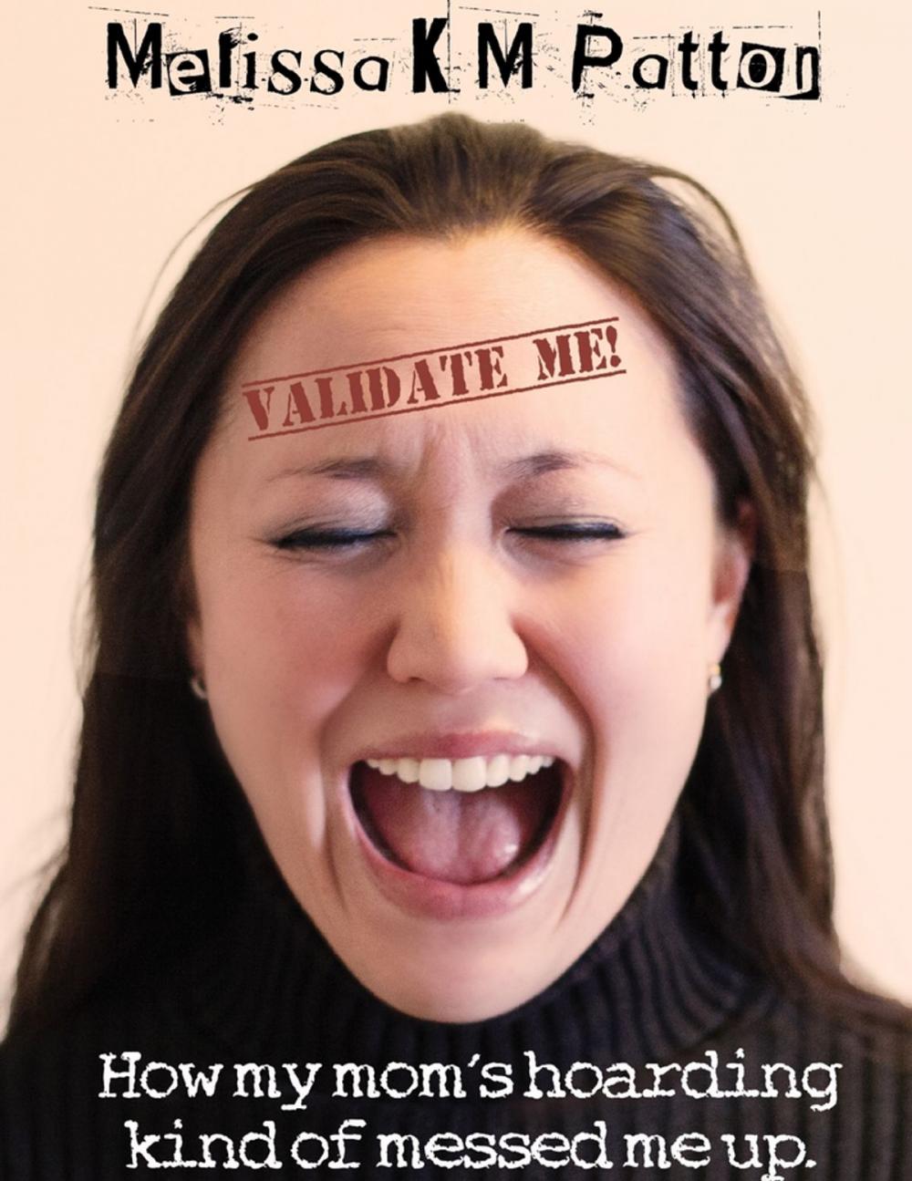 Big bigCover of Validate Me! (How My Mom's Hoarding Kind of Messed Me Up.)