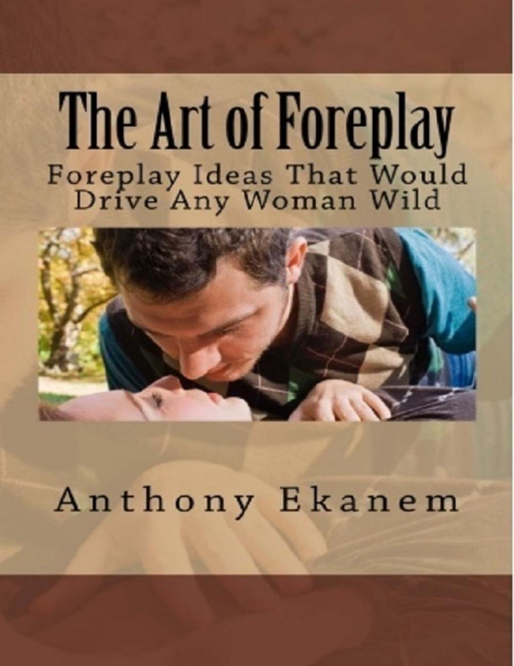 Big bigCover of The Art of Foreplay: Foreplay Ideas That Would Drive Any Woman Wild