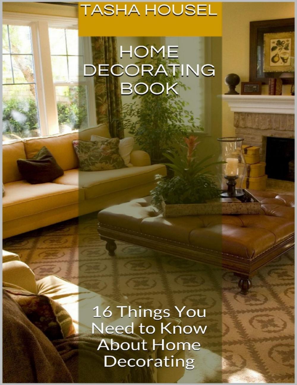 Big bigCover of Home Decorating Book: 16 Things You Need to Know About Home Decorating