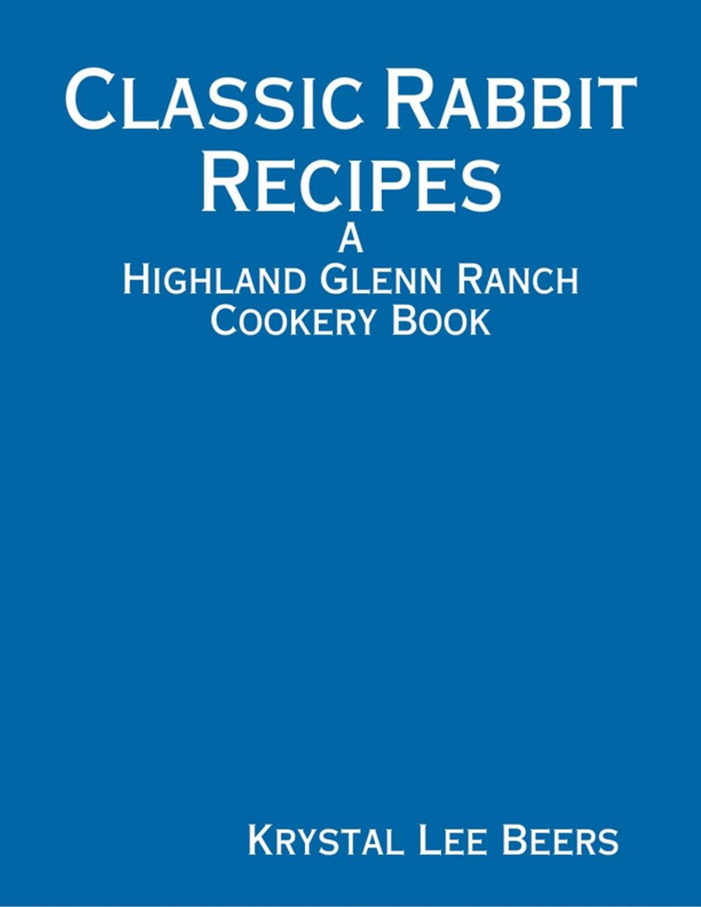 Big bigCover of Classic Rabbit Recipes: A Highland Glenn Ranch Cookery Book