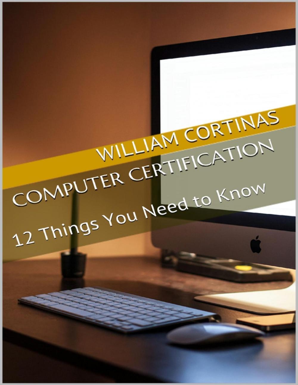 Big bigCover of Computer Certification: 12 Things You Need to Know