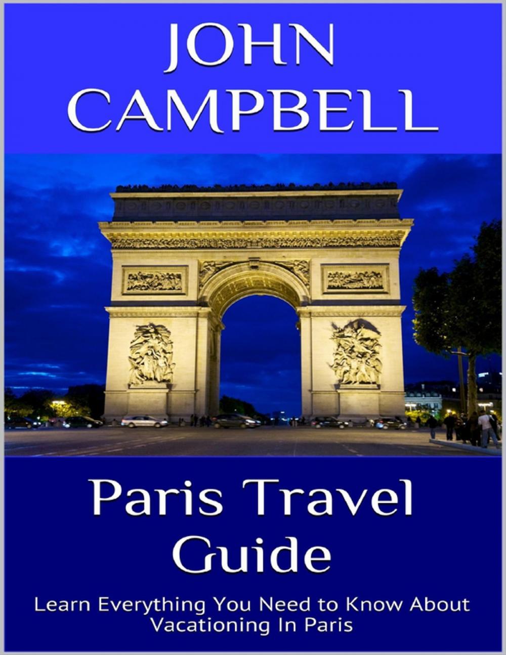 Big bigCover of Paris Travel Guide: Learn Everything You Need to Know About Vacationing In Paris