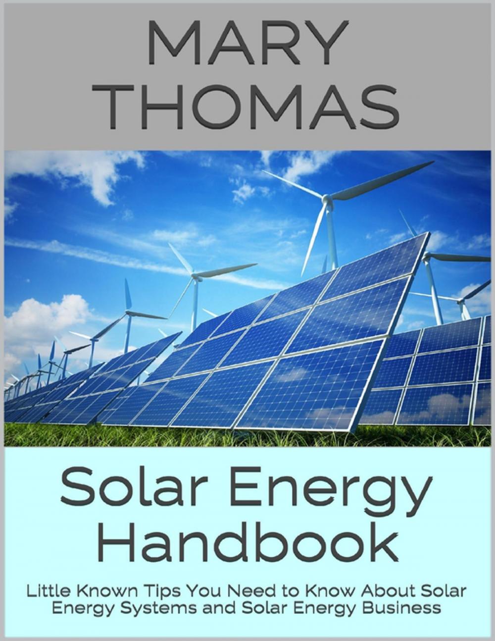 Big bigCover of Solar Energy Handbook: Little Known Tips You Need to Know About Solar Energy Systems and Solar Energy Business