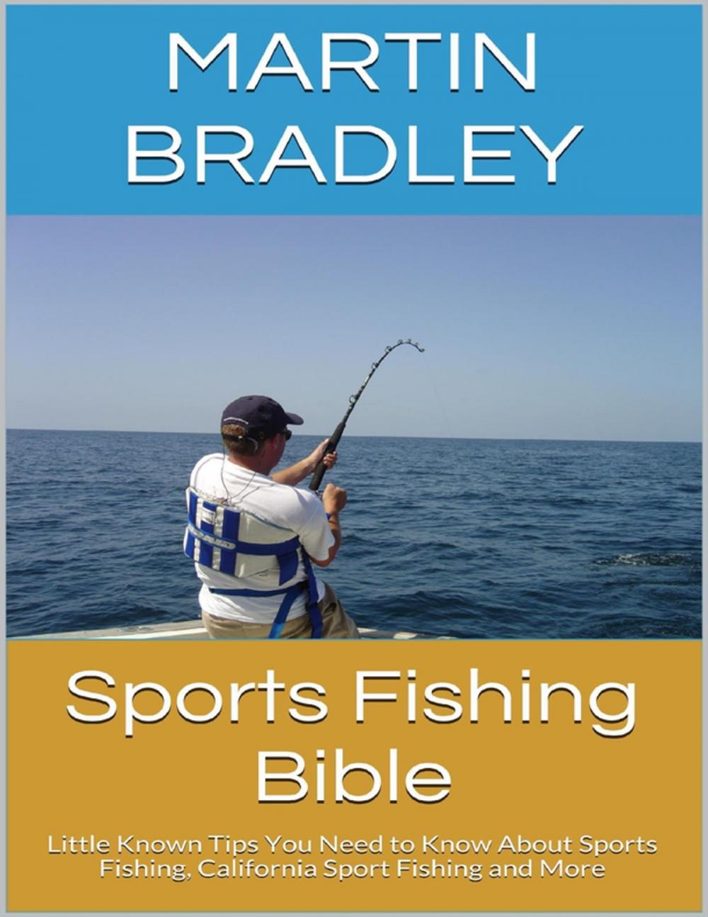 Big bigCover of Sports Fishing Bible: Little Known Tips You Need to Know About Sports Fishing, California Sport Fishing and More