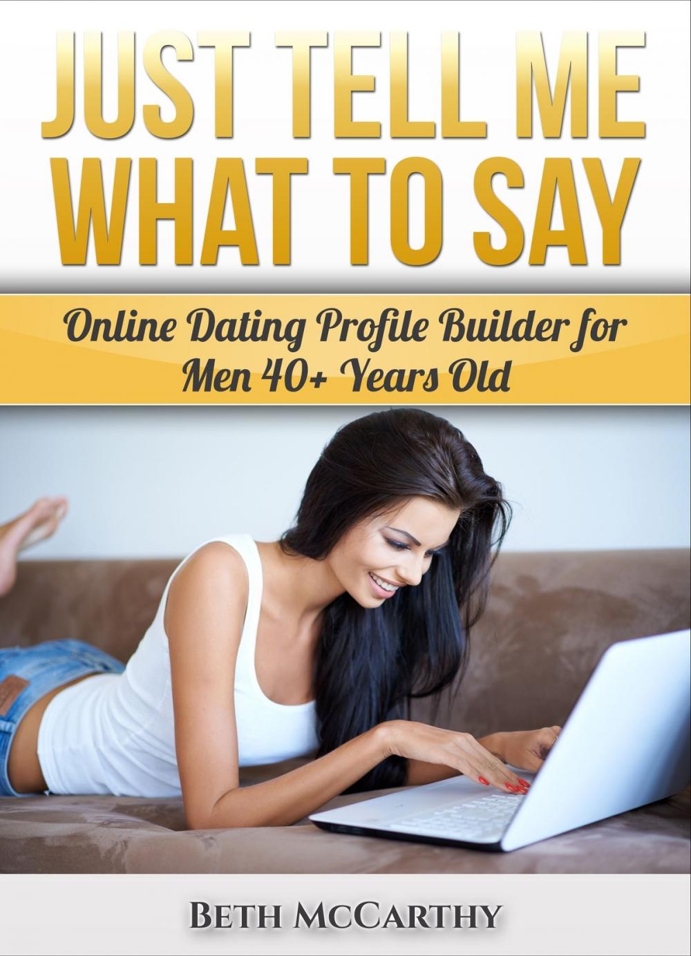 Big bigCover of Just Tell Me What to Say. Online Dating Profile Builder for 40+ Year Old Men