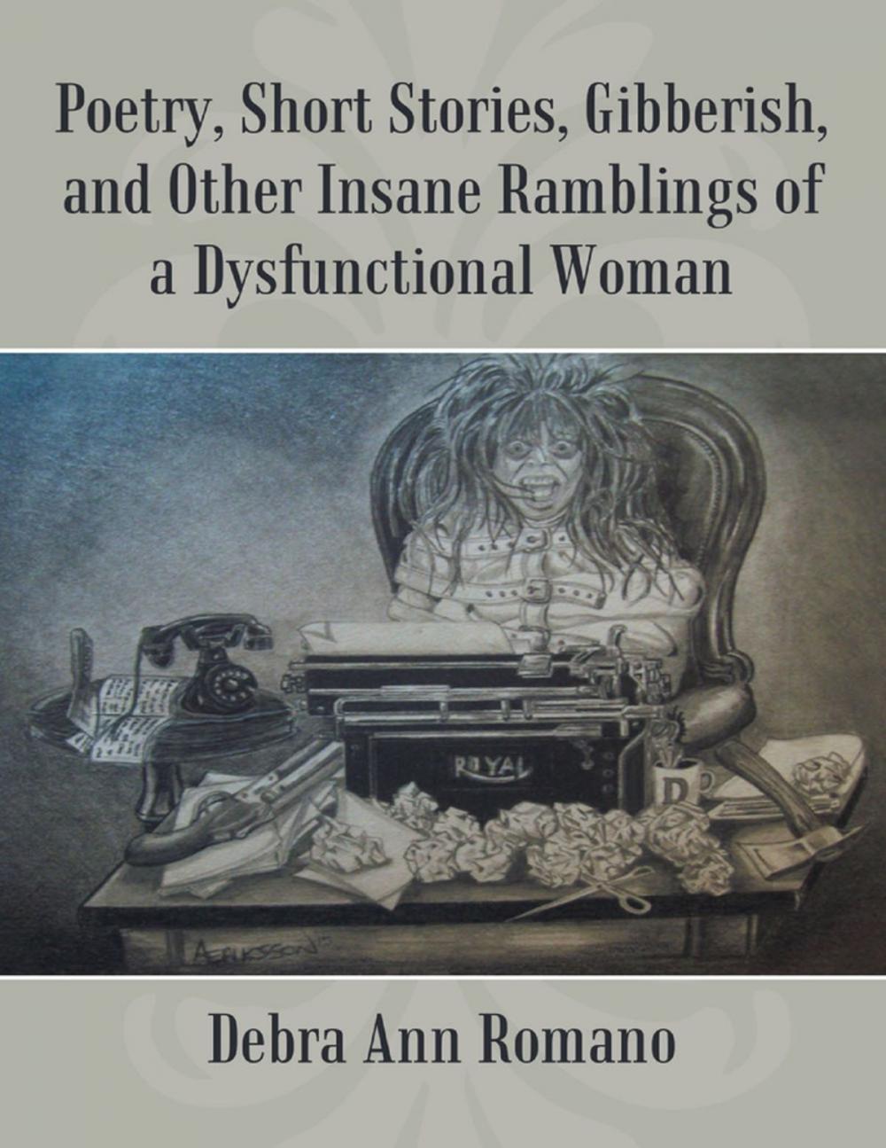 Big bigCover of Poetry, Short Stories, Gibberish, and Other Insane Ramblings of a Dysfunctional Woman