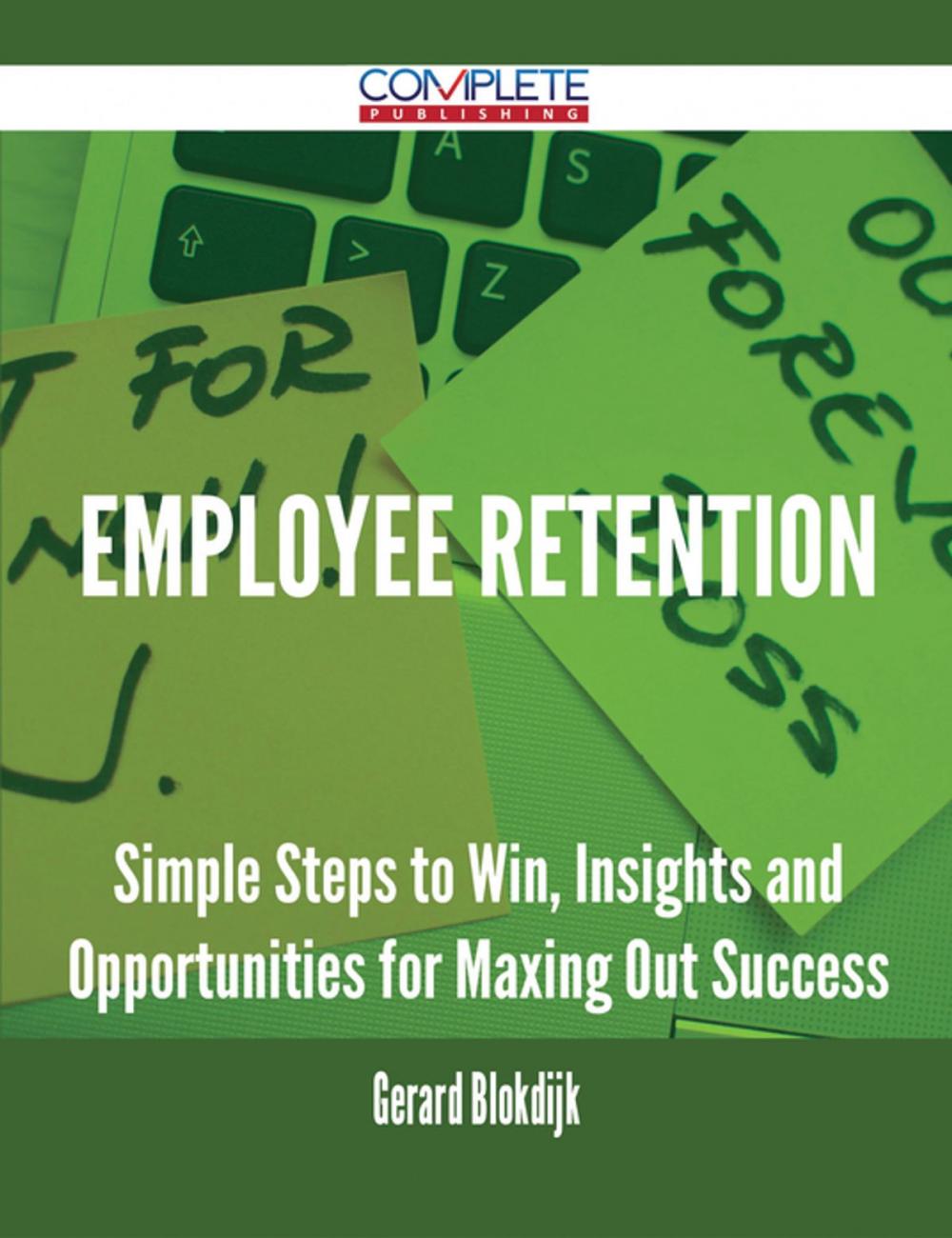 Big bigCover of Employee Retention - Simple Steps to Win, Insights and Opportunities for Maxing Out Success