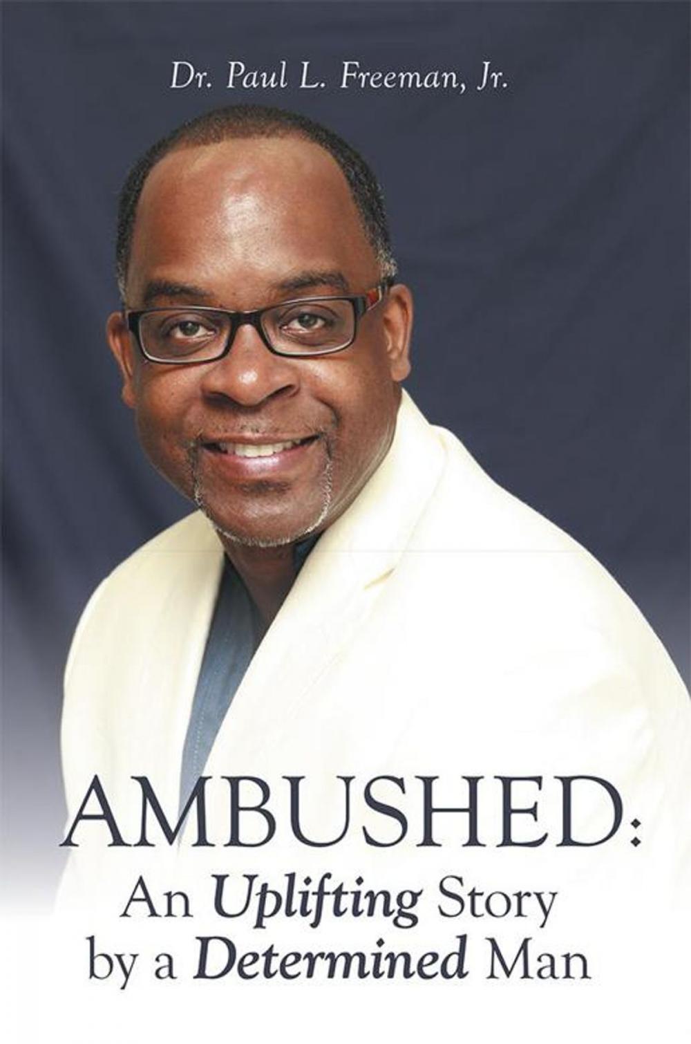 Big bigCover of Ambushed: an Uplifting Story by a Determined Man