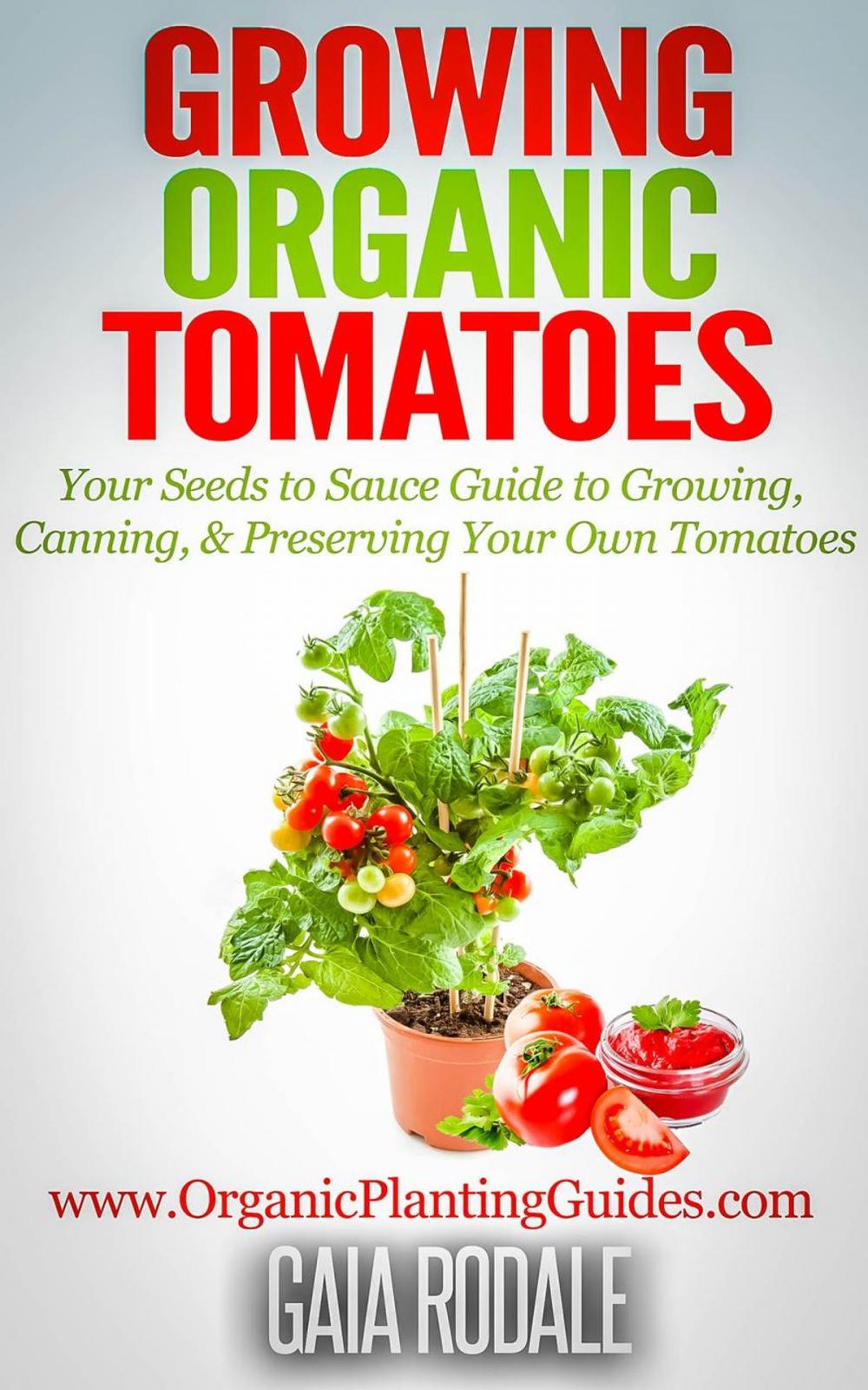 Big bigCover of Growing Organic Tomatoes: Your Seeds to Sauce Guide to Growing, Canning, & Preserving Your Own Tomatoes