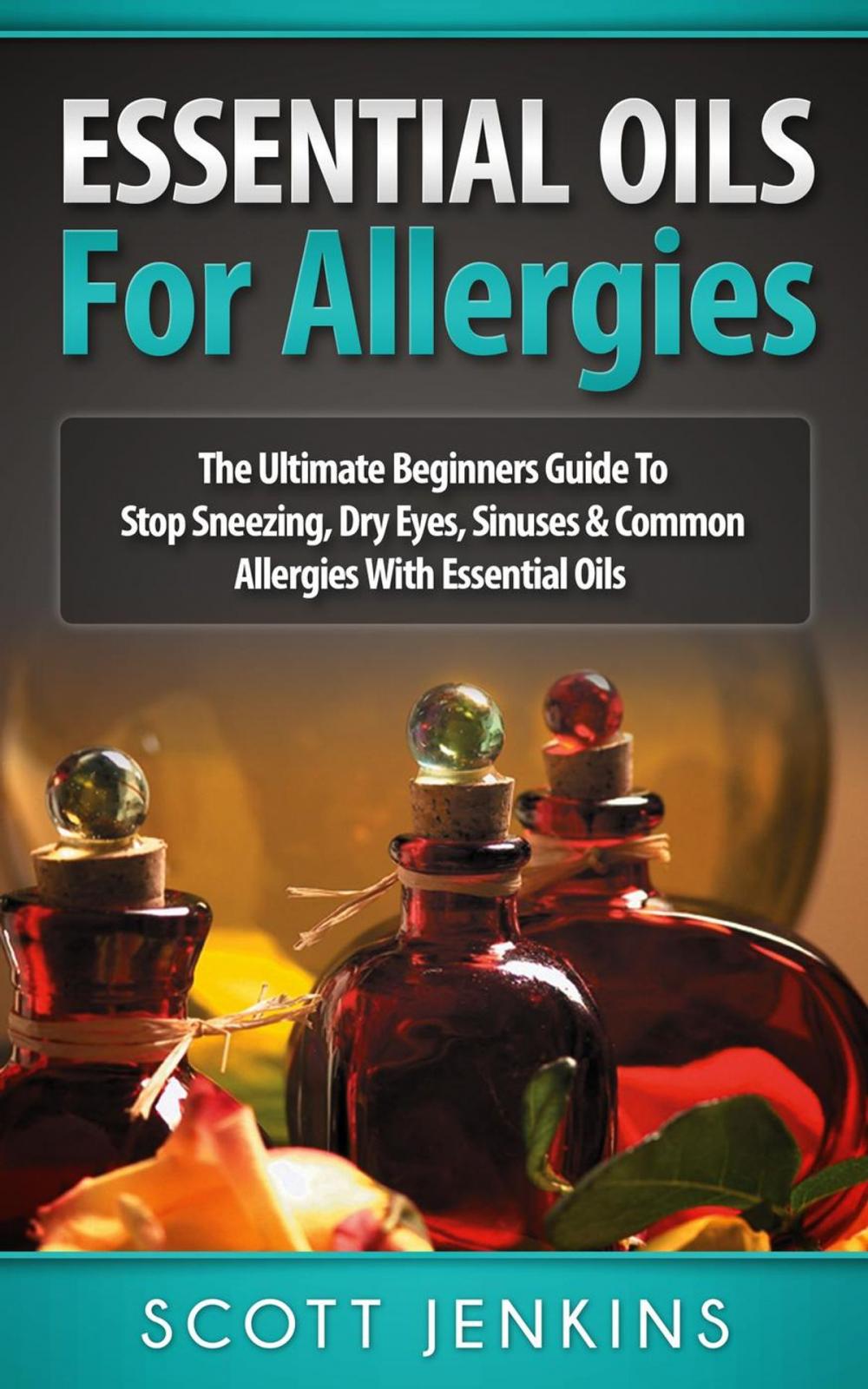 Big bigCover of Essential Oils For Allergies: The Ultimate Beginners Guide to Stop Sneezing, Dry Eyes, Sinuses & Common Allergies with Essential Oils