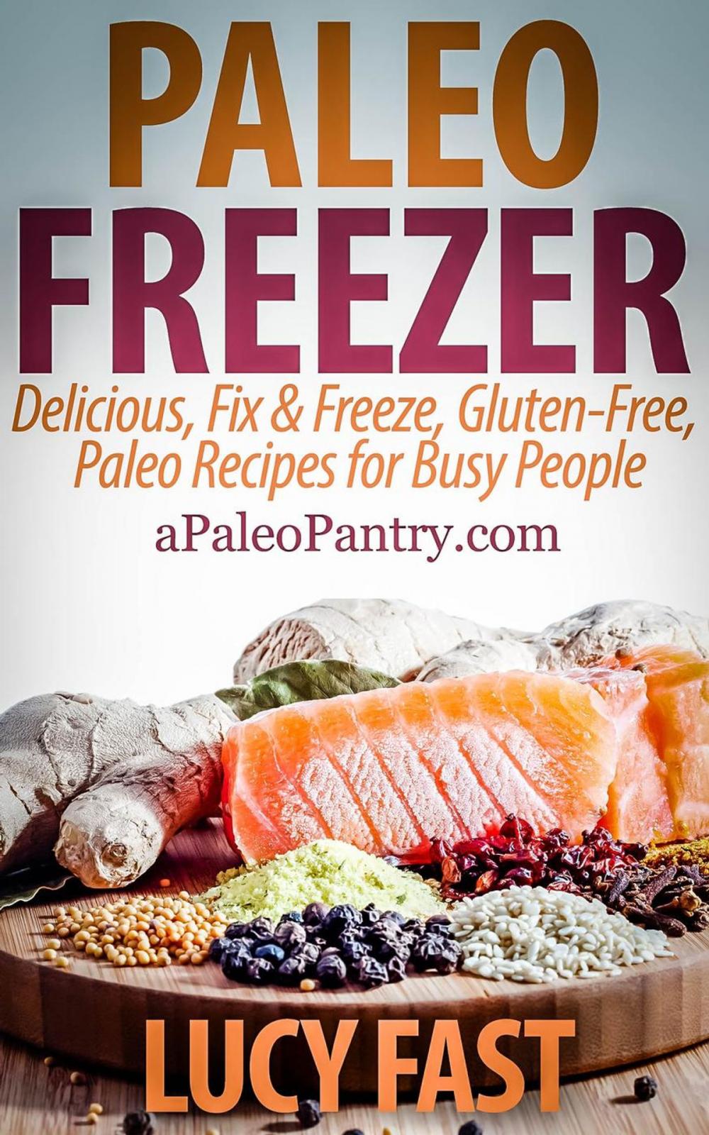 Big bigCover of Paleo Freezer: Delicious, Fix & Freeze, Gluten-Free, Paleo Recipes for Busy People