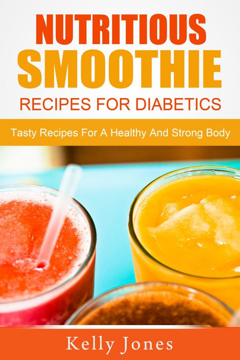 Big bigCover of Nutritious Smoothie Recipes For Diabetics: Tasty Recipes For A Healthy And Strong Body