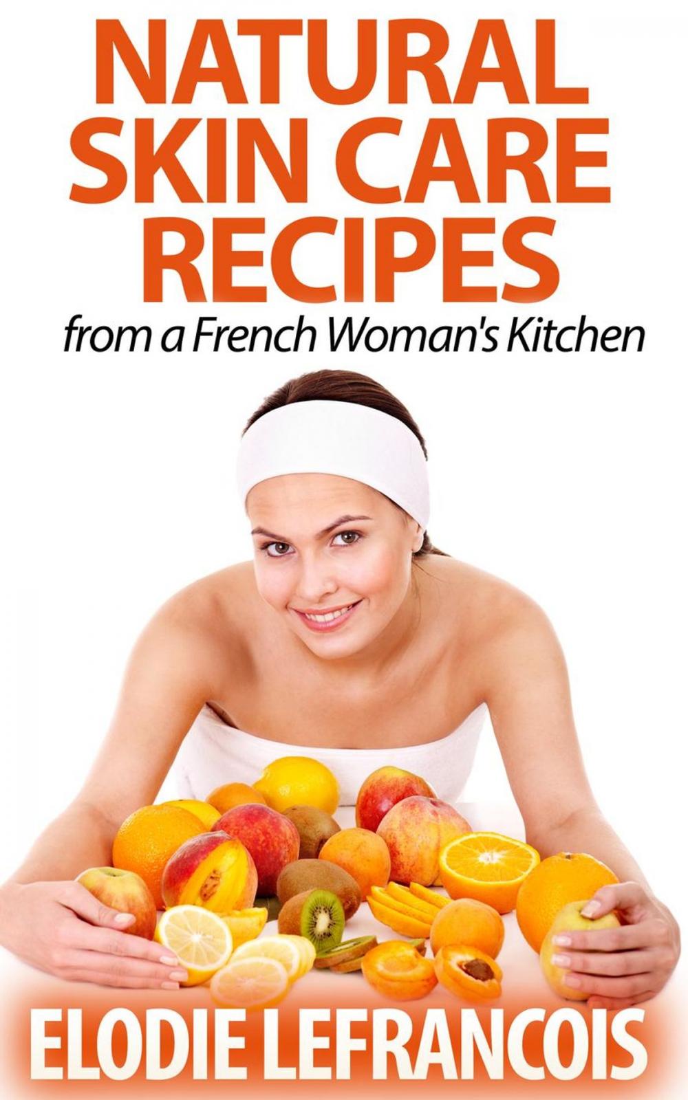 Big bigCover of Natural Skin Care Recipes from a French Woman's Kitchen