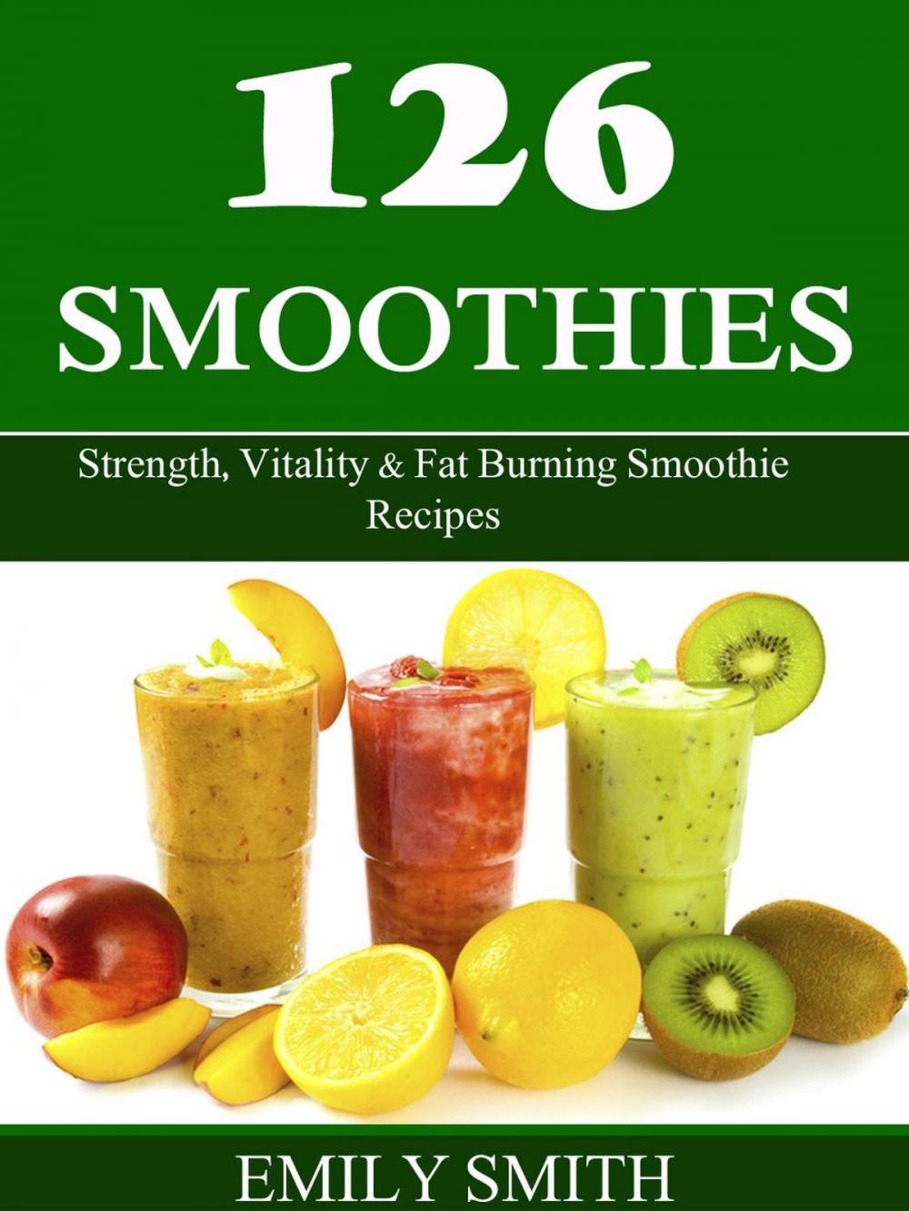 Big bigCover of 126 Smoothies: Strength, Vitality & Fat Burning Smoothie Recipes