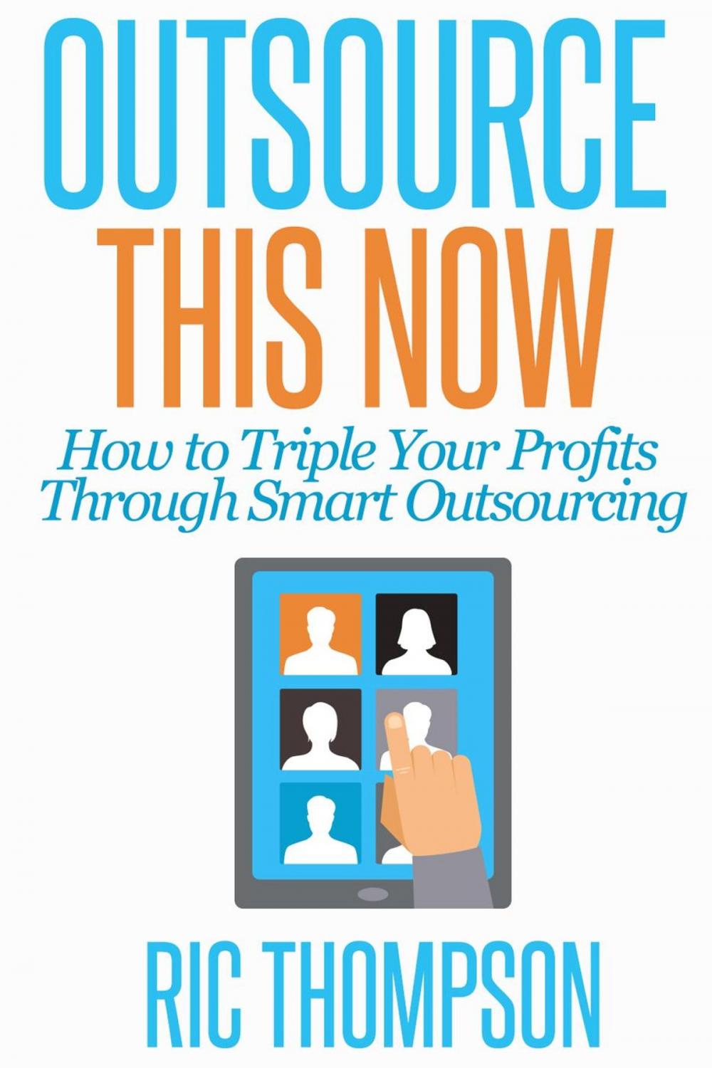 Big bigCover of Outsource This Now: How to Triple Your Profits Through Smart Outsourcing