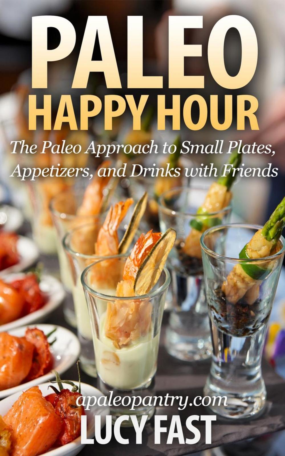 Big bigCover of Paleo Happy Hour: The Paleo Approach to Small Plates, Appetizers, and Drinks with Friends