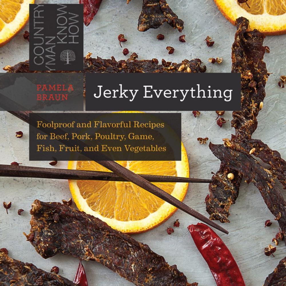 Big bigCover of Jerky Everything: Foolproof and Flavorful Recipes for Beef, Pork, Poultry, Game, Fish, Fruit, and Even Vegetables (Countryman Know How)