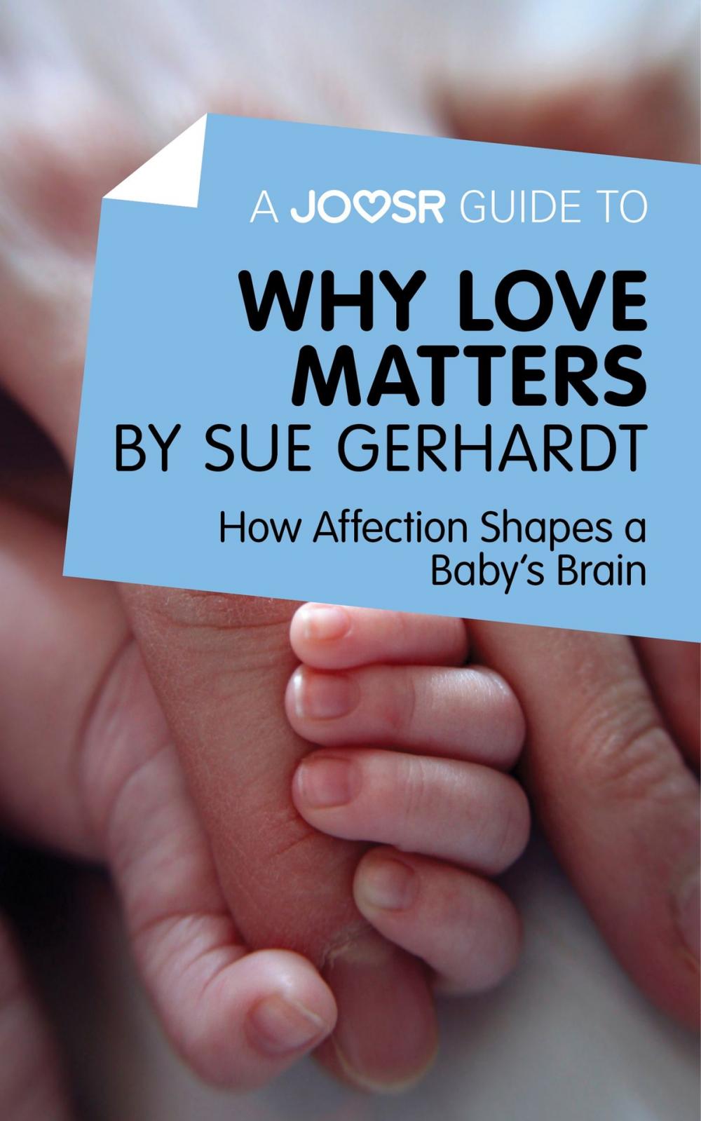 Big bigCover of A Joosr Guide to… Why Love Matters by Sue Gerhardt: How Affection Shapes a Baby's Brain