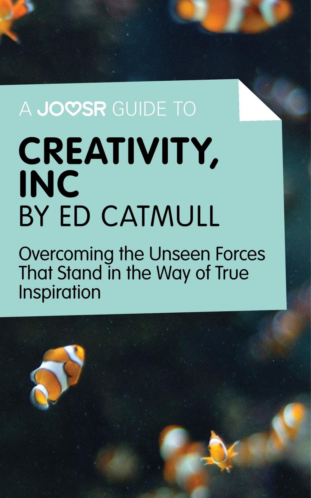 Big bigCover of A Joosr Guide to... Creativity, Inc by Ed Catmull: Overcoming the Unseen Forces That Stand in the Way of True Inspiration