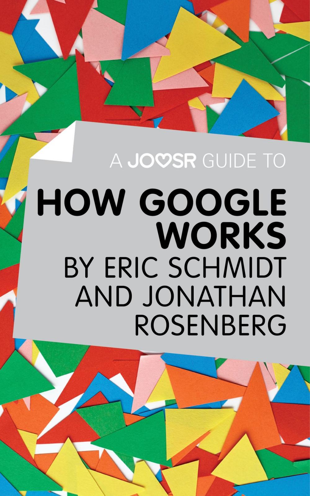 Big bigCover of A Joosr Guide to… How Google Works by Eric Schmidt & Jonathan Rosenberg