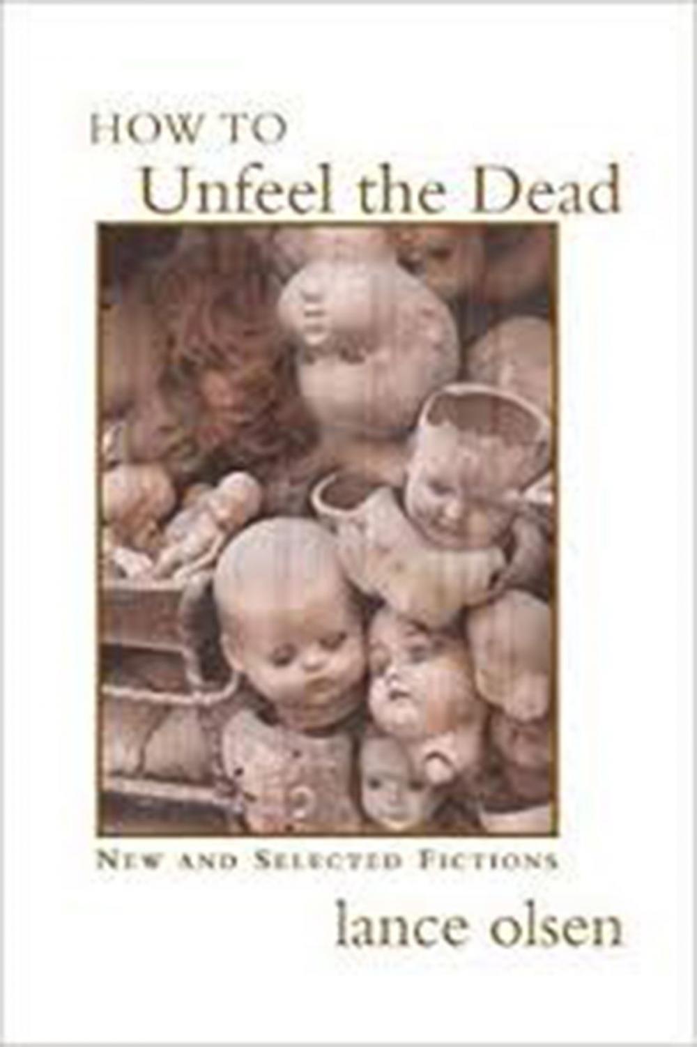 Big bigCover of How to Unfeel the Dead: New and Selected Fictions