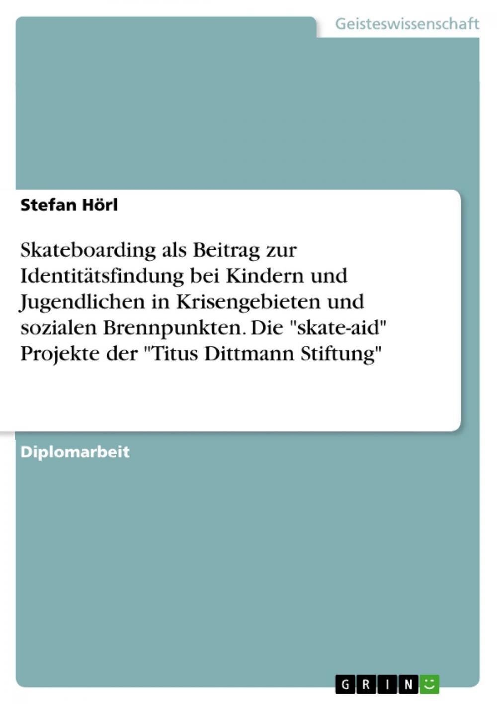 Big bigCover of Skateboarding als Beitrag zur Identitätsfindung bei Kindern und Jugendlichen in Krisengebieten und sozialen Brennpunkten. Die 'skate-aid' Projekte der 'Titus Dittmann Stiftung'