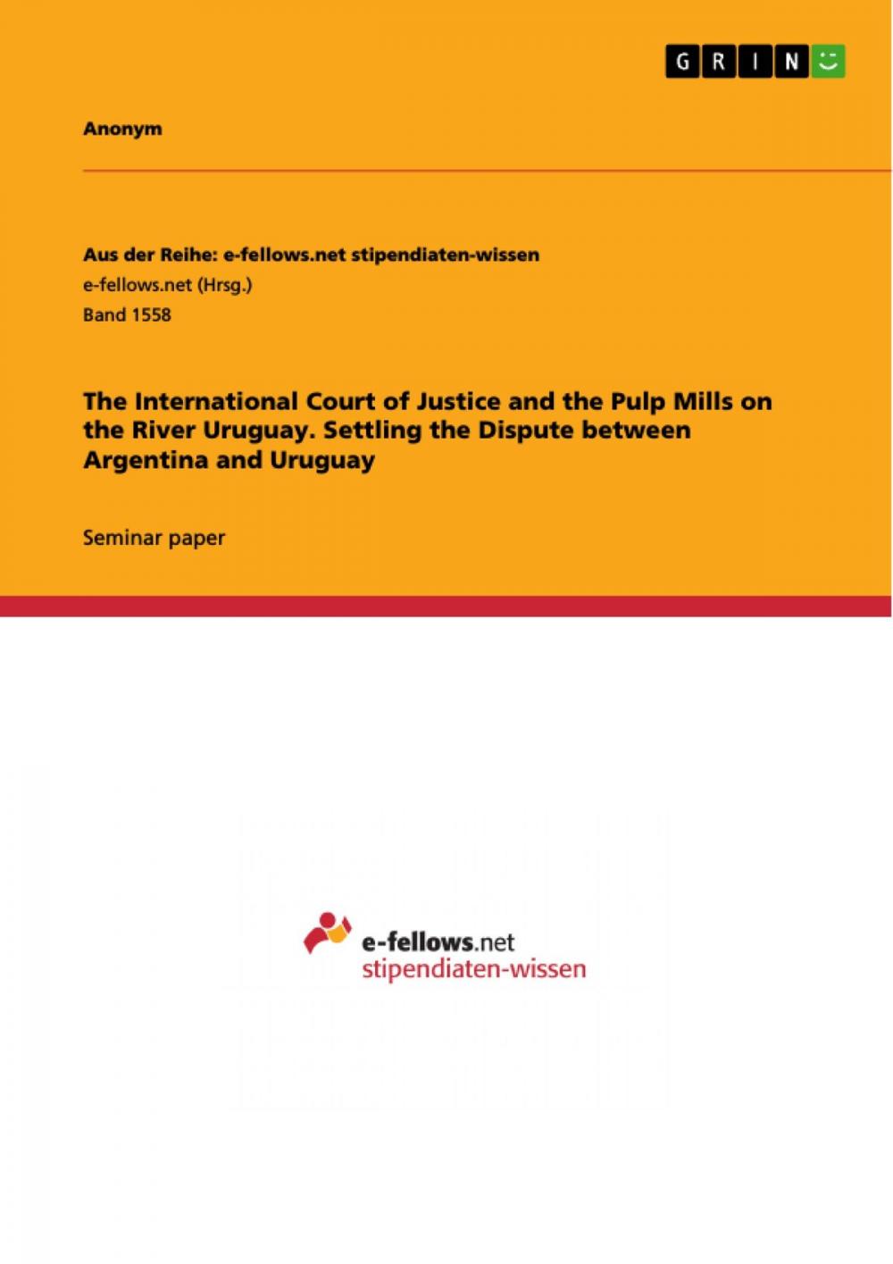 Big bigCover of The International Court of Justice and the Pulp Mills on the River Uruguay. Settling the Dispute between Argentina and Uruguay