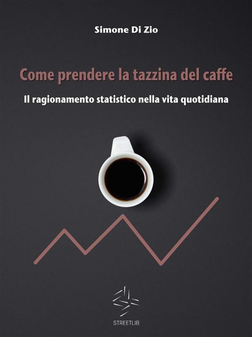 Big bigCover of Come prendere la tazzina del caffè. Il ragionamento statistico nella vita quotidiana