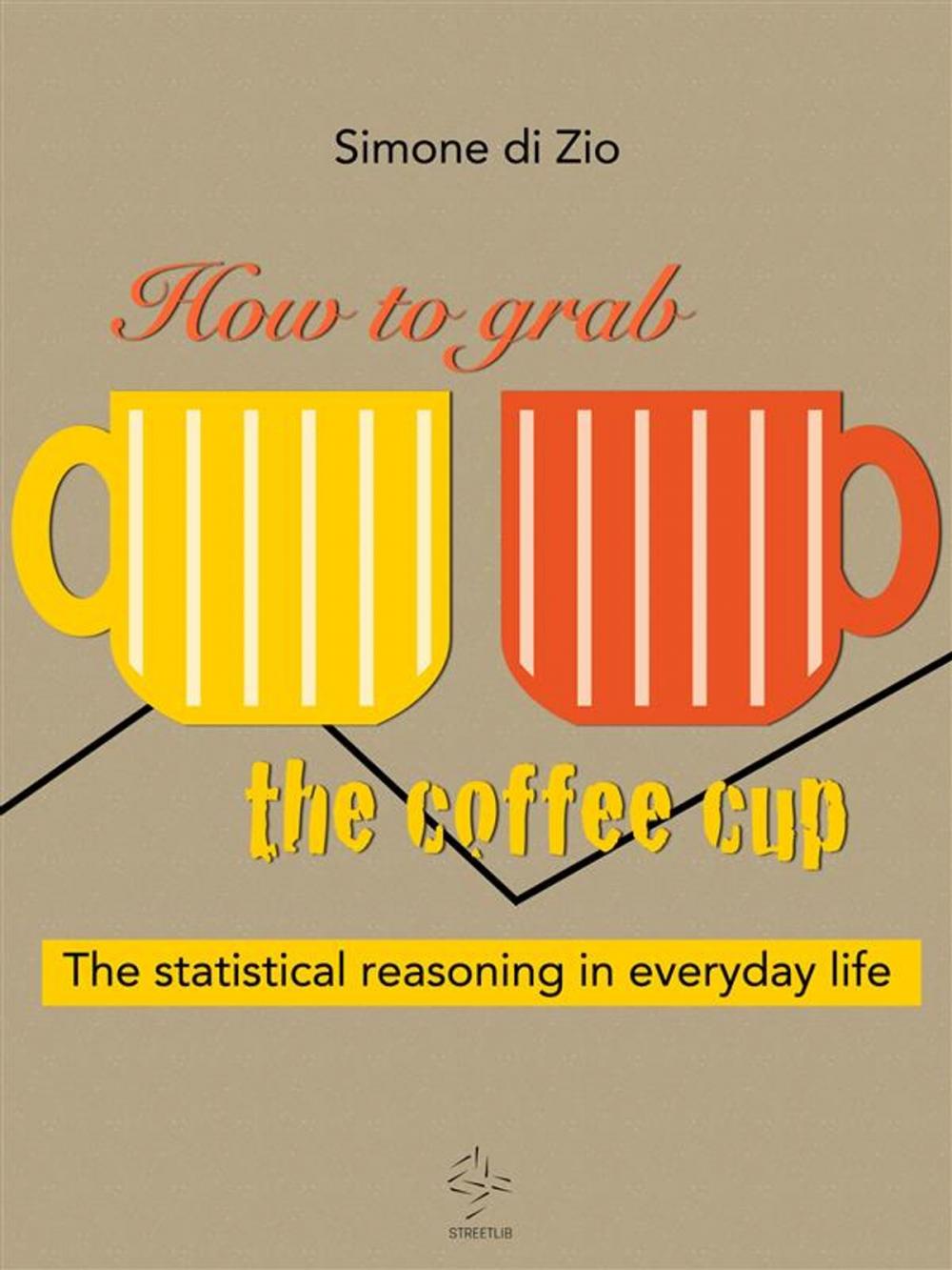 Big bigCover of How to grab the coffee cup. The statistical reasoning in everyday life