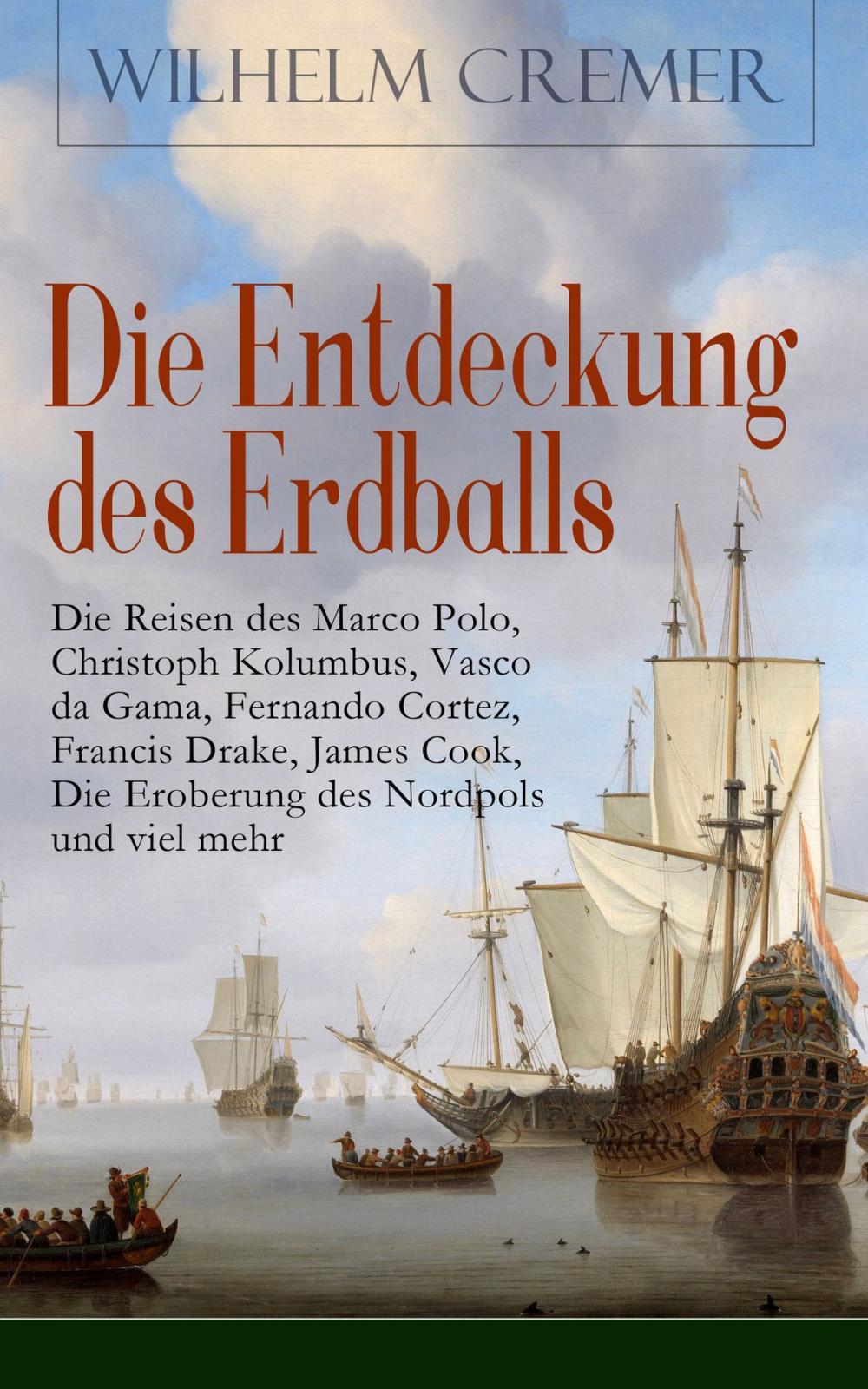 Big bigCover of Die Entdeckung des Erdballs - Die Reisen des Marco Polo, Christoph Kolumbus, Vasco da Gama, Fernando Cortez, Francis Drake, James Cook, Die Eroberung des Nordpols und viel mehr