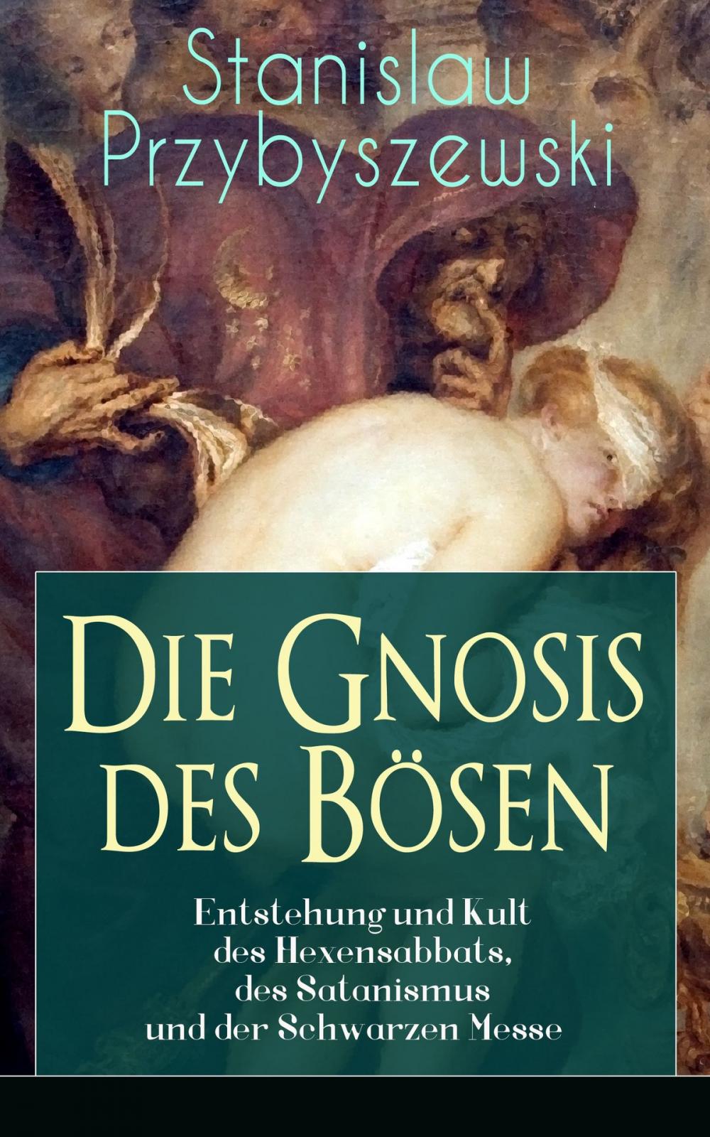 Big bigCover of Die Gnosis des Bösen - Entstehung und Kult des Hexensabbats, des Satanismus und der Schwarzen Messe