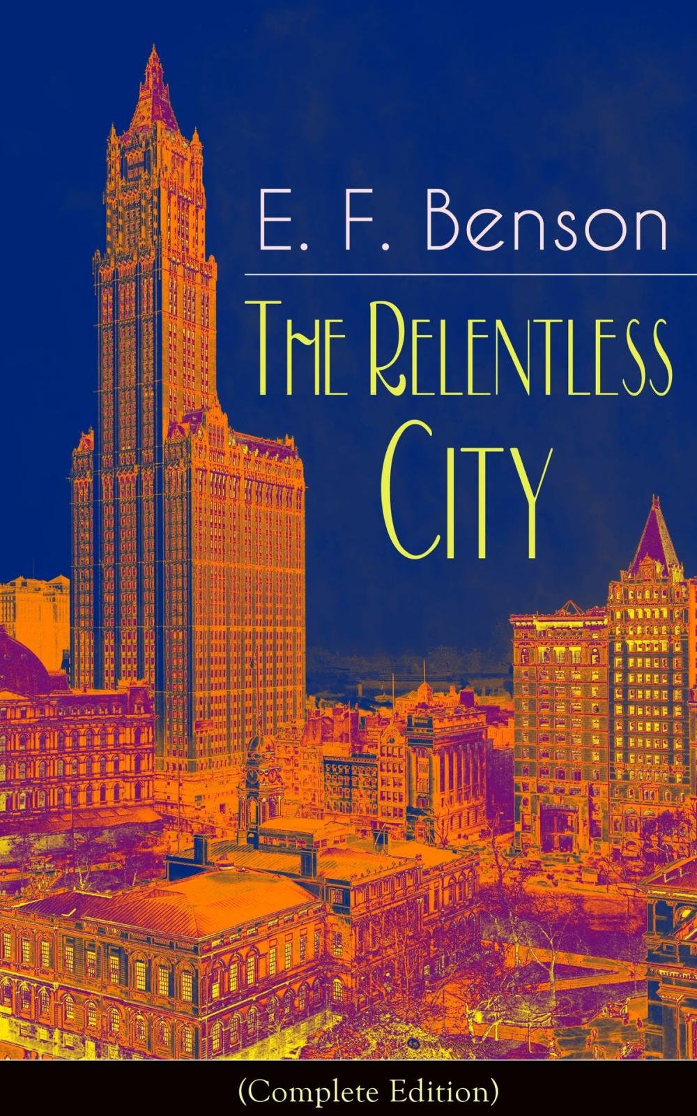 Big bigCover of The Relentless City (Complete Edition): A Satirical Novel from the author of Queen Lucia, Miss Mapp, Lucia in London, Mapp and Lucia, David Blaize, Dodo, Spook Stories, The Angel of Pain, The Rubicon and Paying Guests