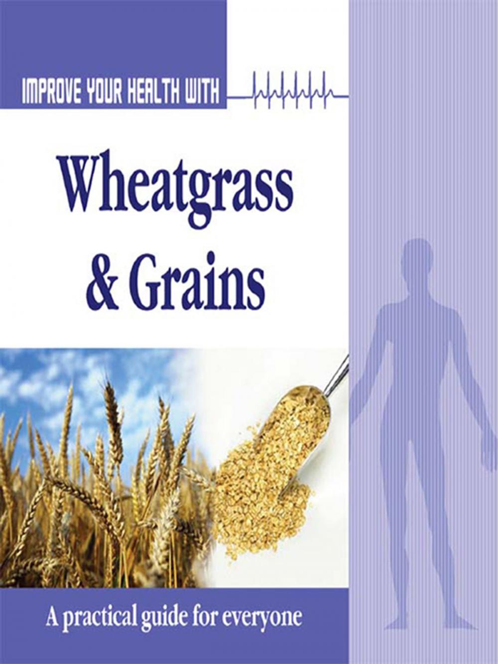 Big bigCover of Improve Your Health With Wheatgrass and Grains