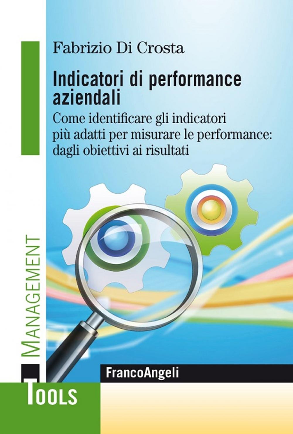 Big bigCover of Indicatori di performance aziendali. Come identificare gli indicatori più adatti per misurare le performance: dagli obiettivi ai risultati