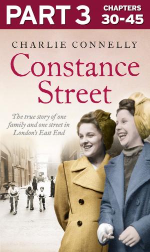 Cover of the book Constance Street: Part 3 of 3: The true story of one family and one street in London’s East End by Anne Bennett
