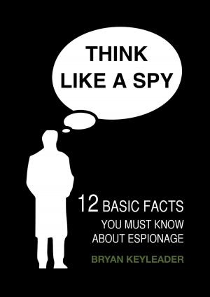 Cover of the book Think Like a Spy: 12 Basic Facts You Must Know about Espionage by Martha Johnson