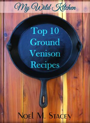 Book cover of My Wild Kitchen: Top Ten Ground Venison Recipes