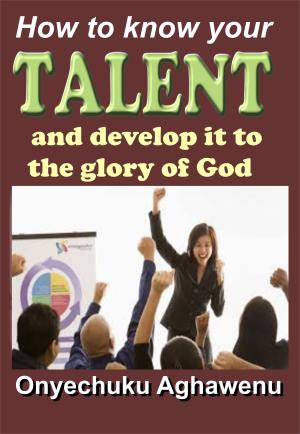 Cover of the book How To Know Your Talent And Develop It To The Glory Of God by Greg Gordon