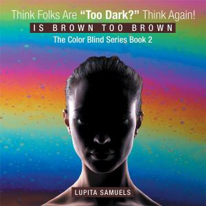 Book cover of Think Folks Are "Too Dark?" Think Again!
