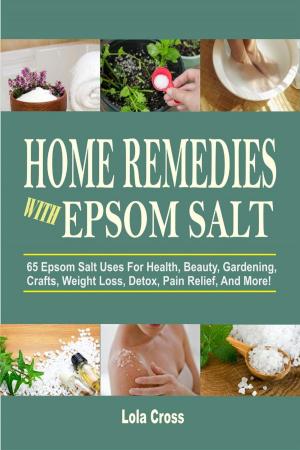 Cover of the book Home Remedies With Epsom Salt: 65 Epsom Salt Uses For Health, Beauty, Gardening, Crafts, Weight Loss, Detox, Pain Relief, And More! by Camilla Hope
