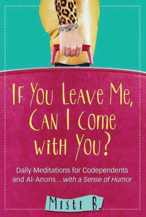 Cover of the book If You Leave Me, Can I Come with You? by Patrick J Carnes, Ph.D