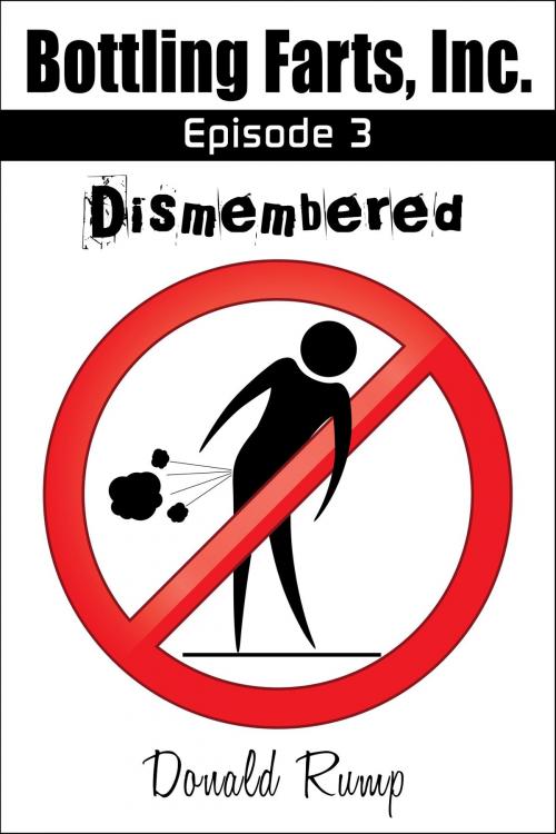 Cover of the book Bottling Farts, Inc. - Episode 3: Dismembered by Donald Rump, Donald Rump