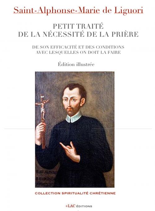 Cover of the book PETIT TRAITÉ DE LA NÉCESSITÉ DE LA PRIÈRE by SAINT ALPHONSE-MARIE DE LIGUORI, +LAC éditions