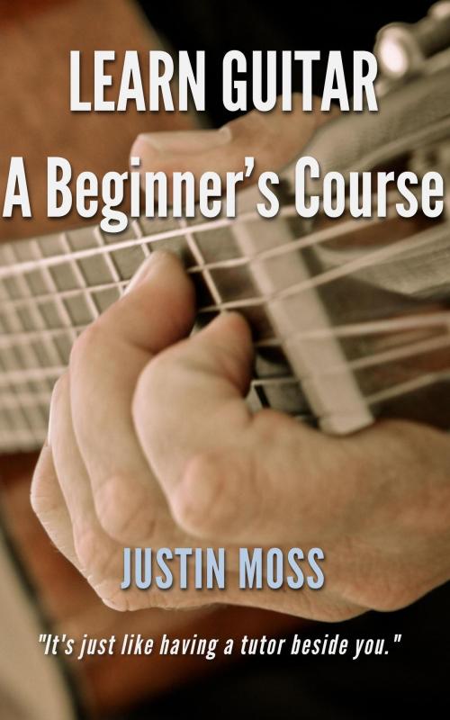 Cover of the book Learn Guitar A Beginner's Course by Justin Moss, Justin Moss