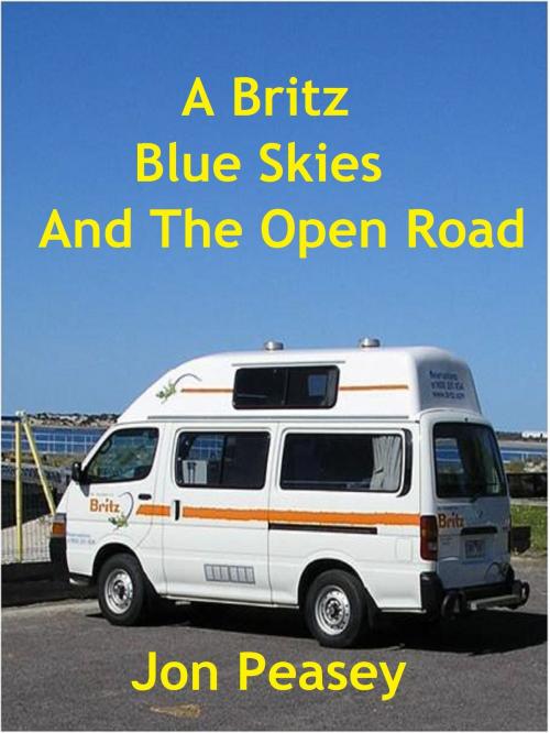 Cover of the book A Britz Blue Skies And The Open Road by Jon Peasey, Jon Peasey