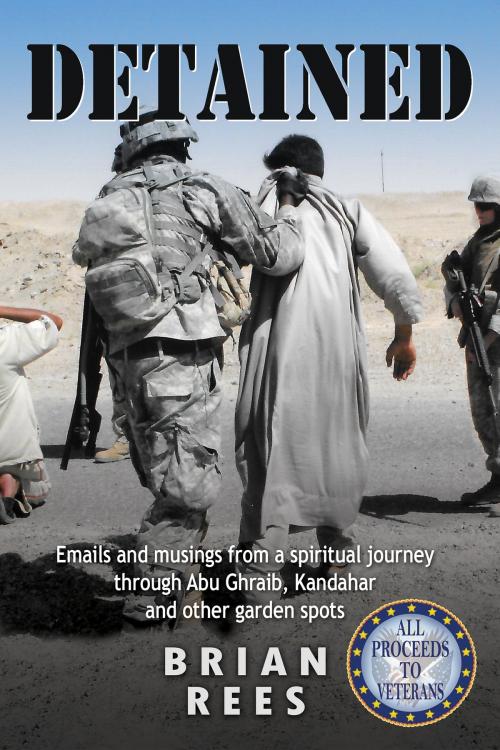 Cover of the book Detained: emails and musings from a spiritual journey through Abu Ghraib, Kandahar, and other garden spots by Brian Rees, Brian Rees