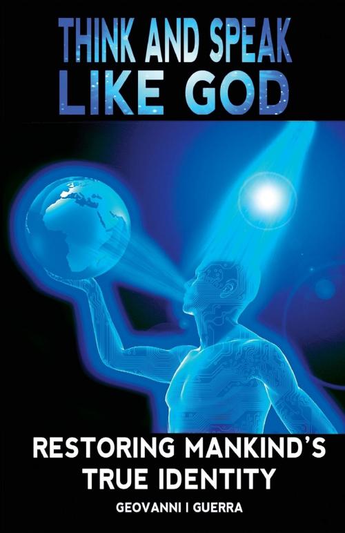 Cover of the book Think And Speak Like God Restoring Mankind's True Identity by Geovanni Israel Guerra, Overcoming The World Publishing Inc