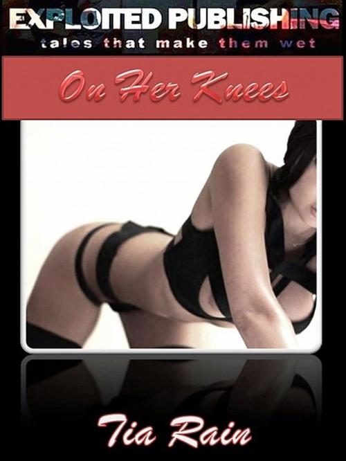 Cover of the book On Her Knees by Tia Rain, Tia Rain