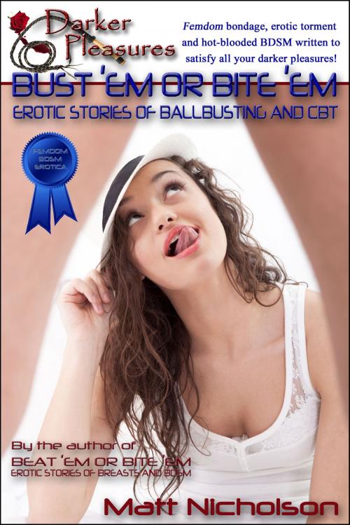 Cover of the book Bust 'Em or Bite 'Em: Erotic Stories of Ball-Busting and Hard CBT by Matt Nicholson, Darker Pleasures