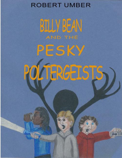 Cover of the book Billy Bean and the Pesky Poltergeists by Robert Umber, Robert Umber